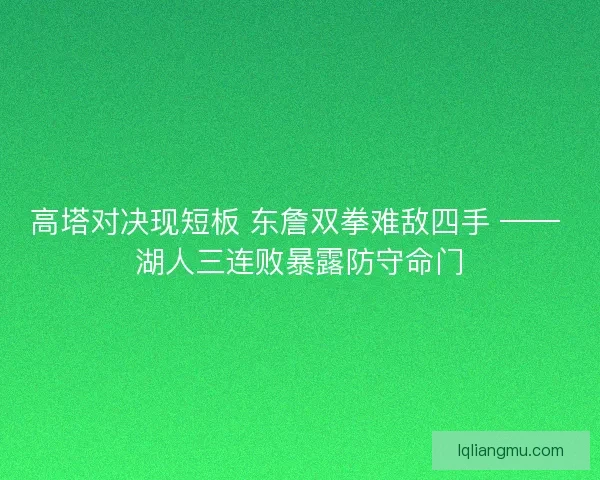 高塔对决现短板 东詹双拳难敌四手 —— 湖人三连败暴露防守命门